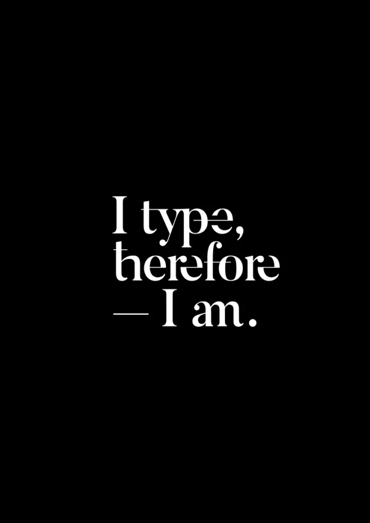 I Type Therefore I Am